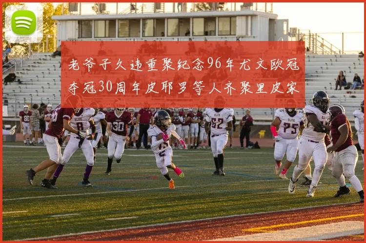 老爷子久违重聚纪念96年尤文欧冠夺冠30周年皮耶罗等人齐聚里皮家